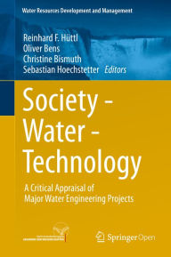 Title: Society - Water - Technology: A Critical Appraisal of Major Water Engineering Projects, Author: Reinhard F. Hüttl