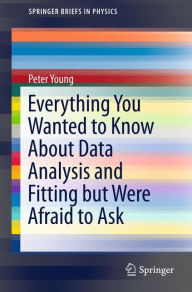 Title: Everything You Wanted to Know About Data Analysis and Fitting but Were Afraid to Ask, Author: Peter Young