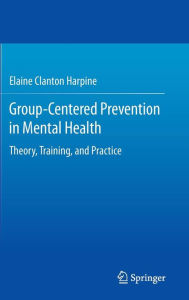 Title: Group-Centered Prevention in Mental Health: Theory, Training, and Practice, Author: Elaine Clanton Harpine