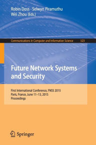 Title: Future Network Systems and Security: First International Conference, FNSS 2015, Paris, France, June 11-13, 2015, Proceedings, Author: Robin Doss