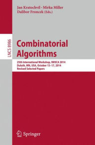 Title: Combinatorial Algorithms: 25th International Workshop, IWOCA 2014, Duluth, MN, USA, October 15-17, 2014, Revised Selected Papers, Author: Kratochvíl Jan