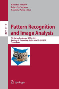 Title: Pattern Recognition and Image Analysis: 7th Iberian Conference, IbPRIA 2015, Santiago de Compostela, Spain, June 17-19, 2015, Proceedings, Author: Roberto Paredes