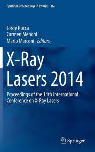 Title: X-Ray Lasers 2014: Proceedings of the 14th International Conference on X-Ray Lasers, Author: Jorge Rocca