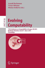 Title: Evolving Computability: 11th Conference on Computability in Europe, CiE 2015, Bucharest, Romania, June 29-July 3, 2015. Proceedings, Author: Arnold Beckmann