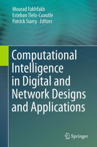 Title: Computational Intelligence in Digital and Network Designs and Applications, Author: Mourad Fakhfakh