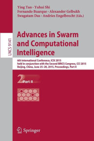 Title: Advances in Swarm and Computational Intelligence: 6th International Conference, ICSI 2015 held in conjunction with the Second BRICS Congress, CCI 2015, Beijing, June 25-28, 2015, Proceedings, Part II, Author: Ying Tan