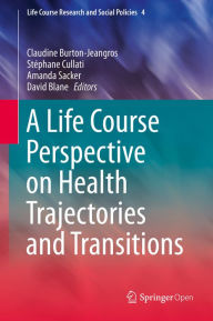 Title: A Life Course Perspective on Health Trajectories and Transitions, Author: Claudine Burton-Jeangros