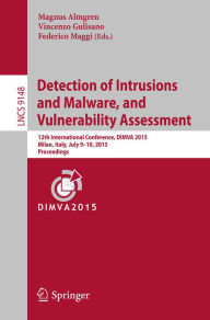 Title: Detection of Intrusions and Malware, and Vulnerability Assessment: 12th International Conference, DIMVA 2015, Milan, Italy, July 9-10, 2015, Proceedings, Author: Magnus Almgren