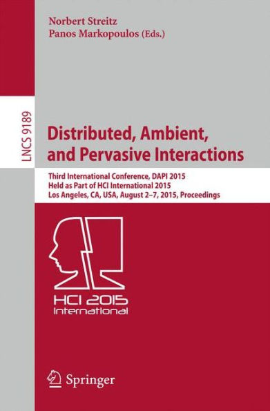 Distributed, Ambient, and Pervasive Interactions: Third International Conference, DAPI 2015, Held as Part of HCI International 2015, Los Angeles, CA, USA, August 2-7, 2015, Proceedings