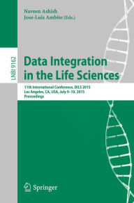 Title: Data Integration in the Life Sciences: 11th International Conference, DILS 2015, Los Angeles, CA, USA, July 9-10, 2015, Proceedings, Author: Naveen Ashish