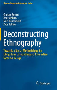 Title: Deconstructing Ethnography: Towards a Social Methodology for Ubiquitous Computing and Interactive Systems Design, Author: Graham Button