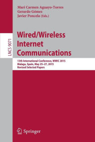 Title: Wired/Wireless Internet Communications: 13th International Conference, WWIC 2015, Malaga, Spain, May 25-27, 2015, Revised Selected Papers, Author: Mari Carmen Aguayo-Torres