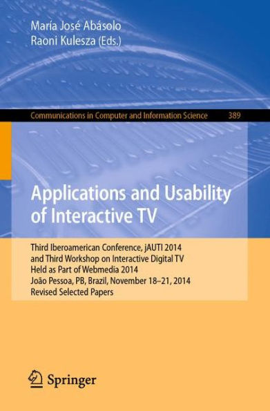 Applications and Usability of Interactive TV: Third Iberoamerican Conference, jAUTI 2014, and Third Workshop on Interactive Digital TV, Held as Part of Webmedia 2014, João Pessoa, PB, Brazil, November 18-21, 2014. Revised Selected Papers