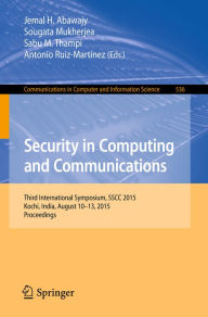 Title: Security in Computing and Communications: Third International Symposium, SSCC 2015, Kochi, India, August 10-13, 2015. Proceedings, Author: Jemal H. Abawajy