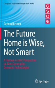 Title: The Future Home is Wise, Not Smart: A Human-Centric Perspective on Next Generation Domestic Technologies, Author: Gerhard Leitner