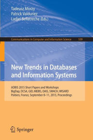Title: New Trends in Databases and Information Systems: ADBIS 2015 Short Papers and Workshops, BigDap, DCSA, GID, MEBIS, OAIS, SW4CH, WISARD, Poitiers, France, September 8-11, 2015. Proceedings, Author: Tadeusz Morzy