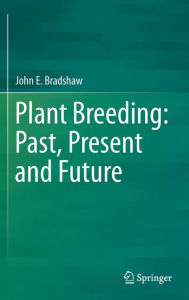 Title: Plant Breeding: Past, Present and Future, Author: John E. Bradshaw