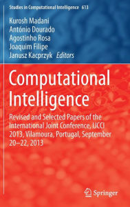Title: Computational Intelligence: Revised and Selected Papers of the International Joint Conference, IJCCI 2013, Vilamoura, Portugal, September 20-22, 2013, Author: Kurosh Madani