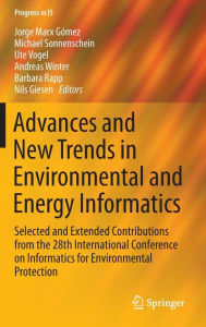 Title: Advances and New Trends in Environmental and Energy Informatics: Selected and Extended Contributions from the 28th International Conference on Informatics for Environmental Protection, Author: Jorge Marx Gomez
