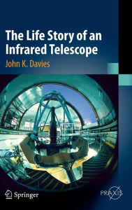 Title: The Life Story of an Infrared Telescope, Author: John K. Davies