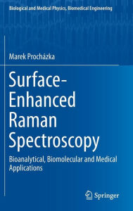 Title: Surface-Enhanced Raman Spectroscopy: Bioanalytical, Biomolecular and Medical Applications, Author: Marek Prochazka