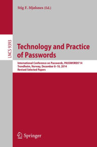 Title: Technology and Practice of Passwords: International Conference on Passwords, PASSWORDS'14, Trondheim, Norway, December 8-10, 2014, Revised Selected Papers, Author: Stig F. Mjølsnes