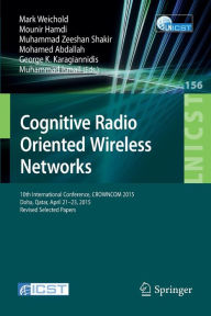 Title: Cognitive Radio Oriented Wireless Networks: 10th International Conference, CROWNCOM 2015, Doha, Qatar, April 21-23, 2015, Revised Selected Papers, Author: Mark Weichold
