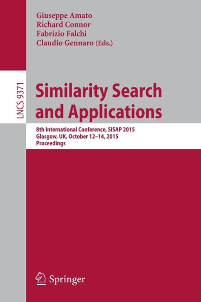 Similarity Search and Applications: 8th International Conference, SISAP 2015, Glasgow, UK, October 12-14, 2015, Proceedings