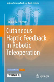 Title: Cutaneous Haptic Feedback in Robotic Teleoperation, Author: Claudio Pacchierotti