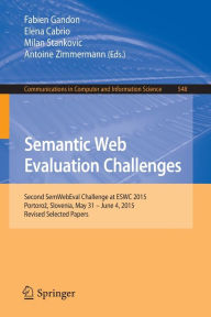 Title: Semantic Web Evaluation Challenges: Second SemWebEval Challenge at ESWC 2015, Portoroz, Slovenia, May 31 - June 4, 2015, Revised Selected Papers, Author: Fabien Gandon