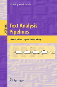 Title: Text Analysis Pipelines: Towards Ad-hoc Large-Scale Text Mining, Author: Henning Wachsmuth