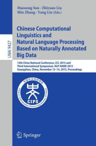 Title: Chinese Computational Linguistics and Natural Language Processing Based on Naturally Annotated Big Data: 14th China National Conference, CCL 2015 and Third International Symposium, NLP-NABD 2015, Guangzhou, China, November 13-14, 2015, Proceedings, Author: Maosong Sun