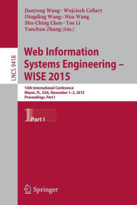 Title: Web Information Systems Engineering - WISE 2015: 16th International Conference, Miami, FL, USA, November 1-3, 2015, Proceedings, Part I, Author: Jianyong Wang