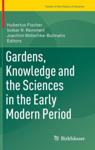 Title: Gardens, Knowledge and the Sciences in the Early Modern Period, Author: Hubertus Fischer