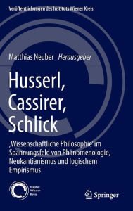 Title: Husserl, Cassirer, Schlick: ,Wissenschaftliche Philosophie' im Spannungsfeld von Phï¿½nomenologie, Neukantianismus und logischem Empirismus, Author: Matthias Neuber
