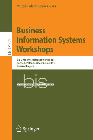Business Information Systems Workshops: BIS 2015 International Workshops, Poznan, Poland, June 24-26, 2015, Revised Papers