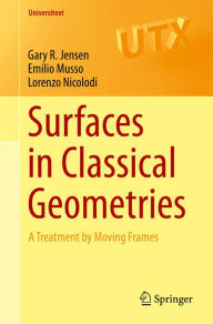 Title: Surfaces in Classical Geometries: A Treatment by Moving Frames, Author: Gary R. Jensen