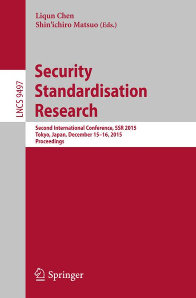 Security Standardisation Research: Second International Conference, SSR 2015, Tokyo, Japan, December 15-16, 2015, Proceedings