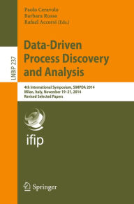 Title: Data-Driven Process Discovery and Analysis: 4th International Symposium, SIMPDA 2014, Milan, Italy, November 19-21, 2014, Revised Selected Papers, Author: Paolo Ceravolo