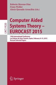 Title: Computer Aided Systems Theory - EUROCAST 2015: 15th International Conference, Las Palmas de Gran Canaria, Spain, February 8-13, 2015, Revised Selected Papers, Author: Roberto Moreno-Díaz