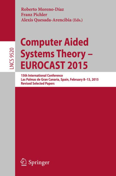 Computer Aided Systems Theory - EUROCAST 2015: 15th International Conference, Las Palmas de Gran Canaria, Spain, February 8-13, 2015, Revised Selected Papers