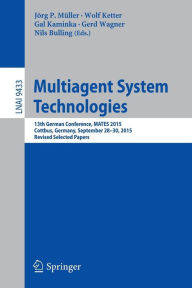 Title: Multiagent System Technologies: 13th German Conference, MATES 2015, Cottbus, Germany, September 28 - 30, 2015, Revised Selected Papers, Author: Jörg P. Müller