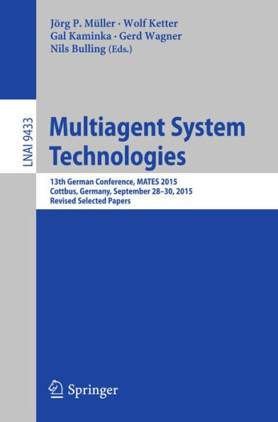 Multiagent System Technologies: 13th German Conference, MATES 2015, Cottbus, Germany, September 28 - 30, 2015, Revised Selected Papers