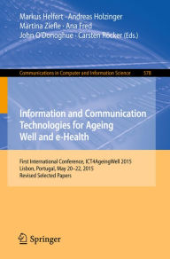 Title: Information and Communication Technologies for Ageing Well and e-Health: First International Conference, ICT4AgeingWell 2015, Lisbon, Portugal, May 20-22, 2015. Revised Selected Papers, Author: Markus Helfert