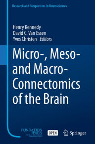 Title: Micro-, Meso- and Macro-Connectomics of the Brain, Author: Henry Kennedy