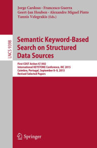 Title: Semantic Keyword-based Search on Structured Data Sources: First COST Action IC1302 International KEYSTONE Conference, IKC 2015, Coimbra, Portugal, September 8-9, 2015. Revised Selected Papers, Author: Jorge Cardoso