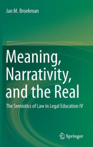 Title: Meaning, Narrativity, and the Real: The Semiotics of Law in Legal Education IV, Author: Jan M. Broekman