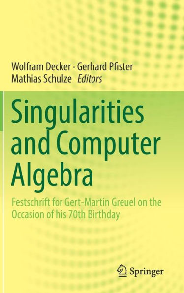 Singularities and Computer Algebra: Festschrift for Gert-Martin Greuel on the Occasion of his 70th Birthday
