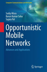 Title: Opportunistic Mobile Networks: Advances and Applications, Author: Sudip Misra