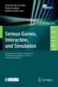 Title: Serious Games, Interaction, and Simulation: 5th International Conference, SGAMES 2015, Novedrate, Italy, September 16-18, 2015, Revised Selected Papers, Author: Carlos Vaz de Carvalho